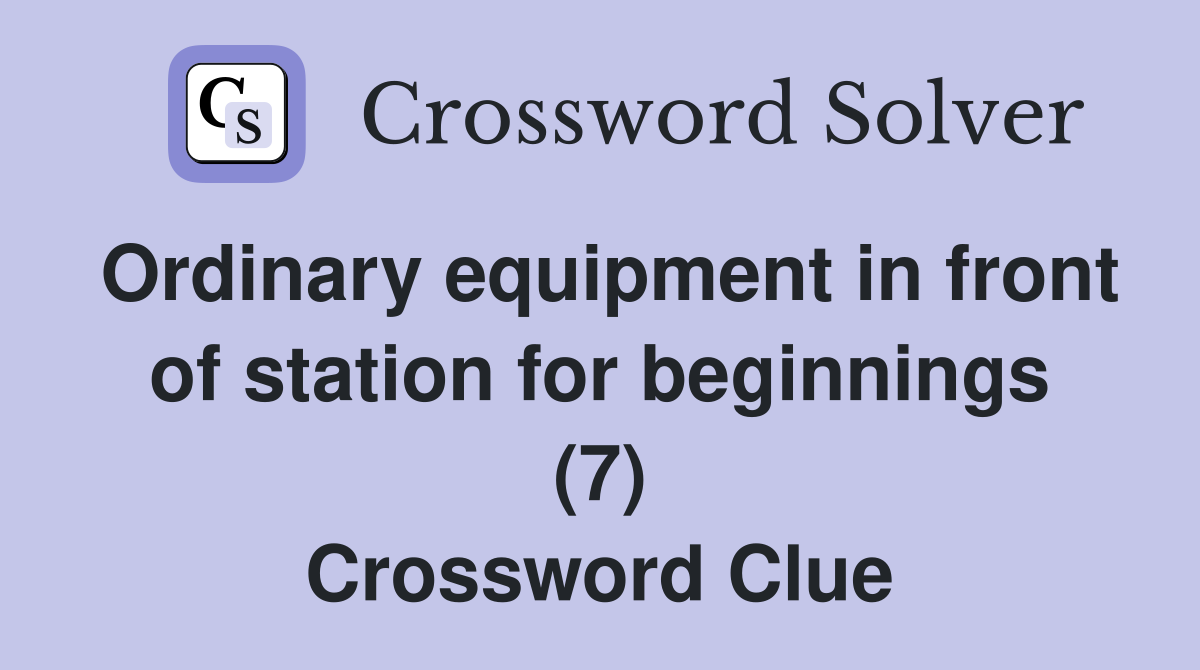 Ordinary equipment in front of station for beginnings (7) Crossword